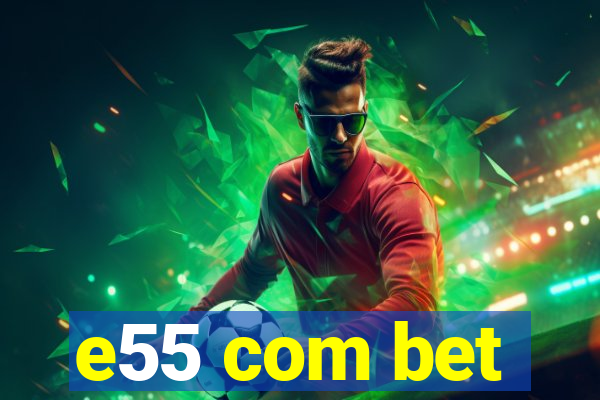 e55 com bet